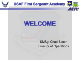 SMSgt Chad Bacon Director of Operations