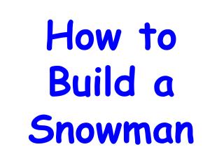 How to Build a Snowman