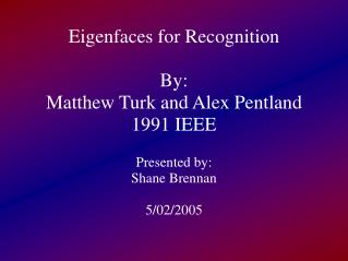 Eigenfaces for Recognition By: Matthew Turk and Alex Pentland 1991 IEEE