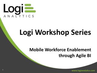 Logi Workshop Series Mobile Workforce Enablement through Agile BI