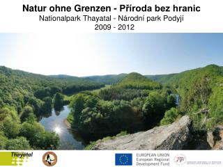 Natur ohne Grenzen - Příroda bez hranic Nationalpark Thayatal - Národní park Podyjí 2009 - 2012