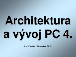 Architektura a vývoj PC 4.