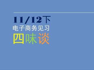 11/ 12 下 电子商务见习 四 味 谈