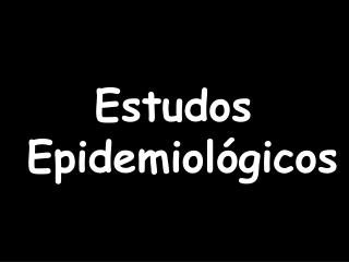 Estudos Epidemiológicos