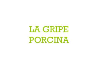 LA GRIPE PORCINA