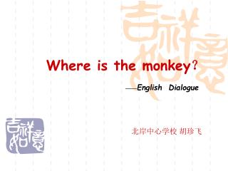 Where is the monkey ？