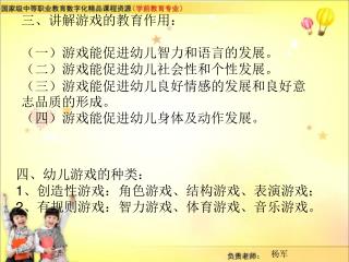 三、讲解游戏的教育作用： （一）游戏能促进幼儿智力和语言的发展。 （二）游戏能促进幼儿社会性和个性发展。 （三）游戏能促进幼儿良好情感的发展和良好意志品质的形成。