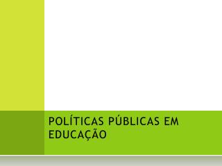 POLÍTICAS PÚBLICAS EM EDUCAÇÃO