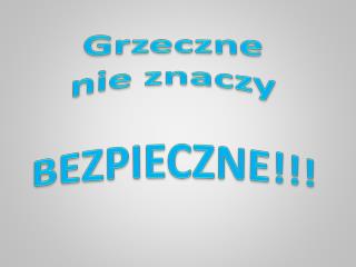 Grzeczne n ie znaczy BEZPIECZNE !!!