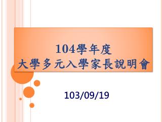 104 學年度 大學多元 入學家長說明會