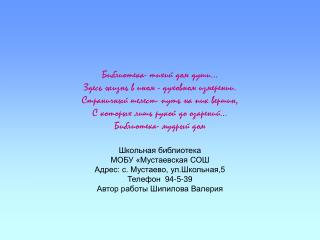 Школьная библиотека МОБУ «Мустаевская СОШ Адрес: с. Мустаево, ул.Школьная,5 Телефон 94-5-39