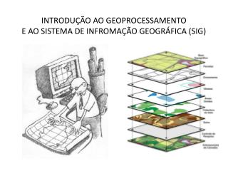 INTRODUÇÃO AO GEOPROCESSAMENTO E AO SISTEMA DE INFROMAÇÃO GEOGRÁFICA (SIG)