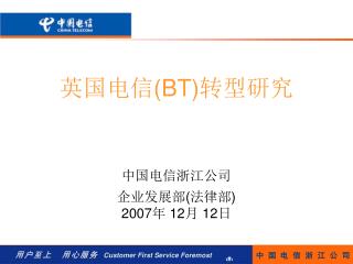 英国电信 (BT) 转型研究 中国电信浙江公司 企业发展部 ( 法律部 ) 2007 年 12 月 12 日
