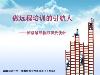 做远程培训的引航人 ——班级 辅导 教师职责使命