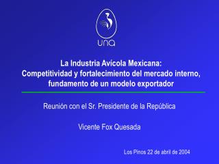 Reunión con el Sr. Presidente de la República Vicente Fox Quesada Los Pinos 22 de abril de 2004