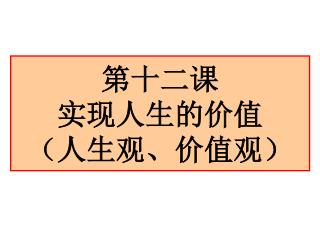 第十二课 实现人生的价值 （人生观、价值观）