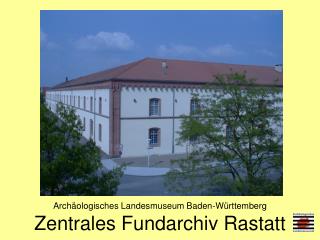 Archäologisches Landesmuseum Baden-Württemberg Zentrales Fundarchiv Rastatt