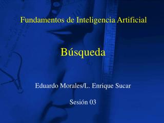 Búsqueda Eduardo Morales/L. Enrique Sucar Sesión 03