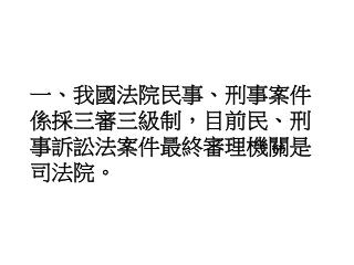 一、我國法院民事、刑事案件係採三審三級制，目前民、刑事訴訟法案件最終審理機關是司法院。