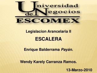 Legislacion Arancelaria II ESCALERA Enrique Balderrama Payán . Wendy Karely Carranza Ramos.