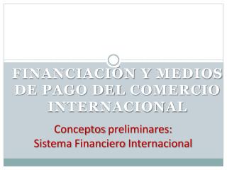 Conceptos preliminares : Sistema Financiero Internacional