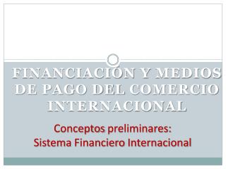 Conceptos preliminares : Sistema Financiero Internacional