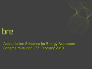 Accreditation Schemes for Energy Assessors Scheme re-launch 25 th February 2010