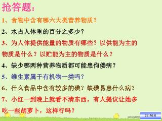 抢答题 ： 1 、食物中含有哪六大类营养物质？ 2 、水占人体重的百分之多少？ 3 、为人体提供能量的物质有哪些？以供能为主的 物质是什么？以贮能为主的物质是什么？