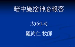 暗中施捨神必報答 太 (6 :1-4 ) 羅尚仁 牧師