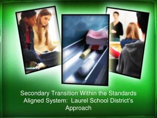 Secondary Transition Within the Standards Aligned System: Laurel School District’s Approach