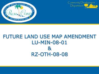 FUTURE LAND USE MAP AMENDMENT LU-MIN-08-01 &amp; RZ-OTH-08-08