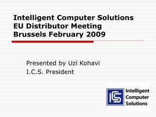 Intelligent Computer Solutions EU Distributor Meeting Brussels February 2009