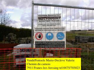VandePontsele Mario-Decleve Valerie Chemin du carnois 7911 Franes-lez-Anvaing tel:0475/703023