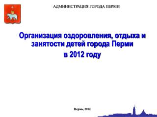 Организация оздоровления, отдыха и занятости детей город а Перми в 2012 году