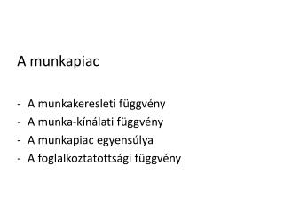 A munkapiac A munkakeresleti függvény A munka-kínálati függvény A munkapiac egyensúlya