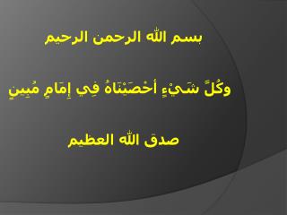 بسم الله الرحمن الرحيم وكُلَّ شَيْءٍ أحْصَيْنَاهُ فِي إِمَامٍ مُبِينٍ صدق الله العظيم