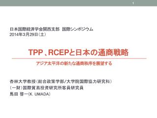 日本国際経済学会関西支部　国際シンポジウム 2014 年３月 29 日（土） TPP ､RCEP と日本の通商戦略 アジア太平洋の新たな通商秩序を展望する