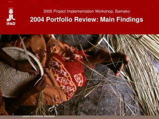 2005 Project Implementation Workshop, Bamako 2004 Portfolio Review: Main Findings
