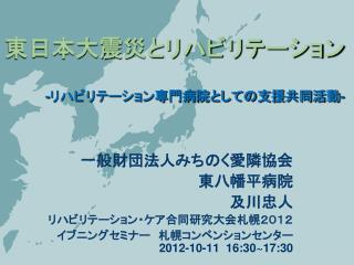 東日本大震災とリハビリテーション - リハビリテーション専門病院としての支援共同活動 -