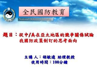 題目： 從中 / 美在亞太地區的競爭關係試論我國防政策制訂的思考面向