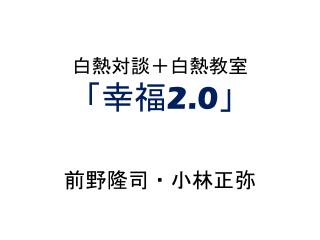 白熱 対談＋白熱教室 「幸福 2.0 」