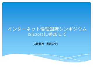 インターネット倫理国際シンポジウム ISIE2012 に参加して