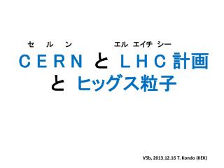 　　セ 　ル　 ン　　　　　　　　 エル エイチ シー C E R N と L H C 計画 と 　ヒッグス粒子