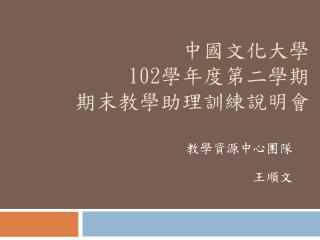 中國文化大學 102 學年度第二學期 期末教學助理訓練說明會