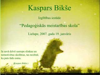 Kaspars Bikše Izglītības iestāde “Pedagoģiskās meistarības skola” Lielupe, 2007. gada 19. janvāris