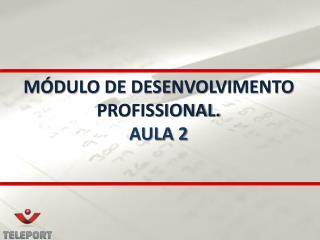 MÓDULO DE DESENVOLVIMENTO PROFISSIONAL. AULA 2