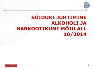 SÕIDUKI JUHTIMINE ALKOHOLI JA NARKOOTIKUMI MÕJU ALL 10/2014