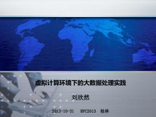 虚拟计算环境下的大数据处理实践 刘欣然 2013-10-31 HPC2013 桂林