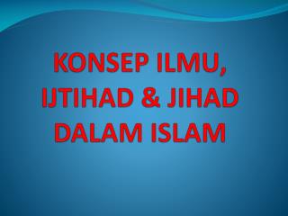 KONSEP ILMU, IJTIHAD &amp; JIHAD DALAM ISLAM