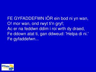 FE GYFADDEFWN I Ô R ein bod ni yn wan, O! mor wan, ond rwyt ti'n gryf;